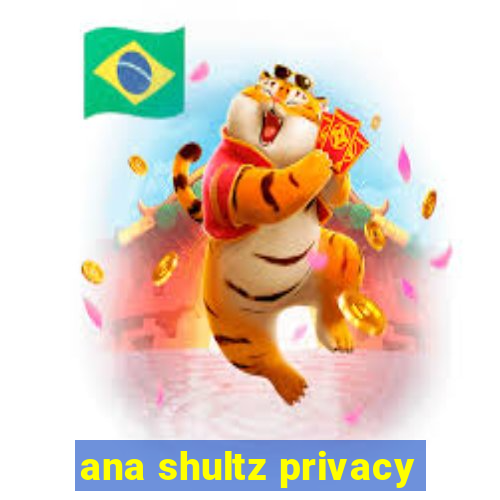 ana shultz privacy